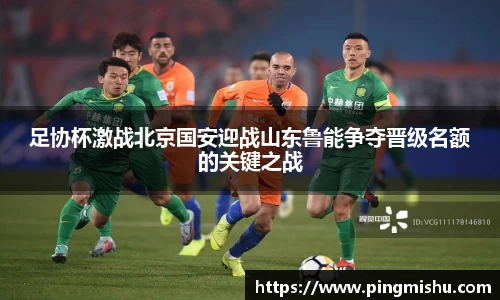 足协杯激战北京国安迎战山东鲁能争夺晋级名额的关键之战